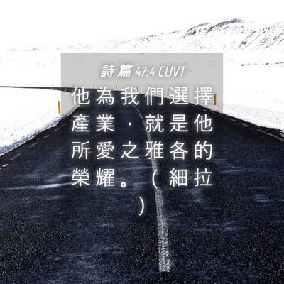Picture 04 - 詩 篇 47:4 CUVT - 他 為 我 們 選 擇 產 業 ， 就 是 他 - Bible Verse Picture