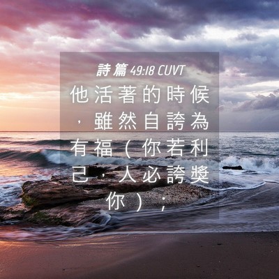 Picture 04 - 詩 篇 49:18 CUVT - 他 活 著 的 時 候 ， 雖 然 自 誇 為 - Bible Verse Picture