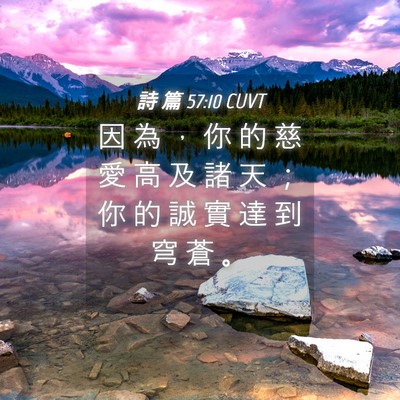 Picture 04 - 詩 篇 57:10 CUVT - 因 為 ， 你 的 慈 愛 高 及 諸 天 ； - Bible Verse Picture