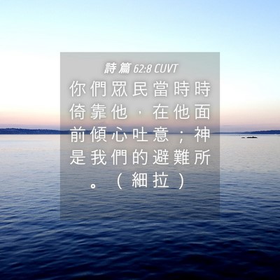 Picture 04 - 詩 篇 62:8 CUVT - 你 們 眾 民 當 時 時 倚 靠 他 ， 在 - Bible Verse Picture