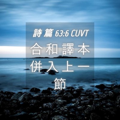 Picture 04 - 詩 篇 63:6 CUVT - 合 和 譯 本 併 入 上 一 - Bible Verse Picture