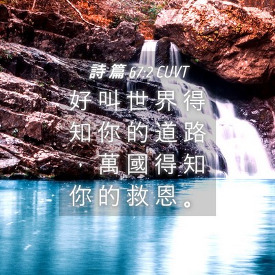 Picture 04 - 詩 篇 67:2 CUVT - 好 叫 世 界 得 知 你 的 道 路 ， 萬 - Bible Verse Picture
