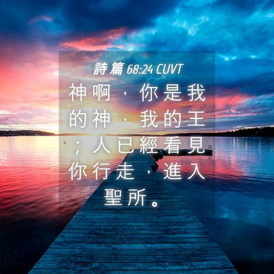 Picture 04 - 詩 篇 68:24 CUVT - 神 啊 ， 你 是 我 的 神 ， 我 的 王 - Bible Verse Picture