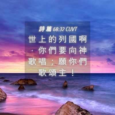 Picture 04 - 詩 篇 68:32 CUVT - 世 上 的 列 國 啊 ， 你 們 要 向 神 - Bible Verse Picture