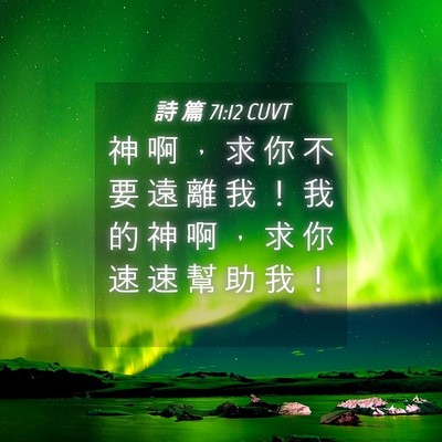 Picture 04 - 詩 篇 71:12 CUVT - 神 啊 ， 求 你 不 要 遠 離 我 ！ 我 - Bible Verse Picture