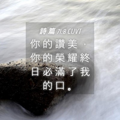 Picture 04 - 詩 篇 71:8 CUVT - 你 的 讚 美 ， 你 的 榮 耀 終 日 必 - Bible Verse Picture