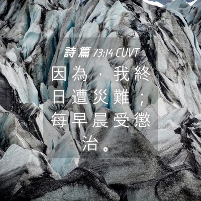 Picture 04 - 詩 篇 73:14 CUVT - 因 為 ， 我 終 日 遭 災 難 ； 每 早 - Bible Verse Picture