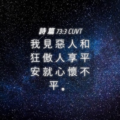Picture 04 - 詩 篇 73:3 CUVT - 我 見 惡 人 和 狂 傲 人 享 平 安 就 - Bible Verse Picture