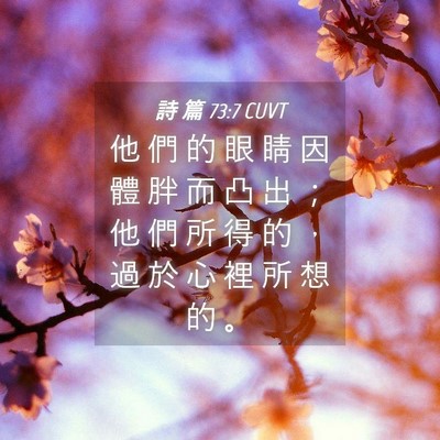 Picture 04 - 詩 篇 73:7 CUVT - 他 們 的 眼 睛 因 體 胖 而 凸 出 ； - Bible Verse Picture