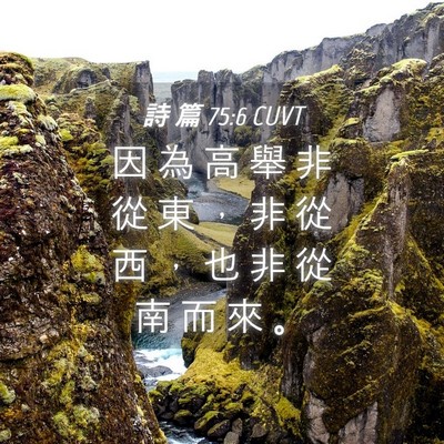 Picture 04 - 詩 篇 75:6 CUVT - 因 為 高 舉 非 從 東 ， 非 從 西 ， - Bible Verse Picture