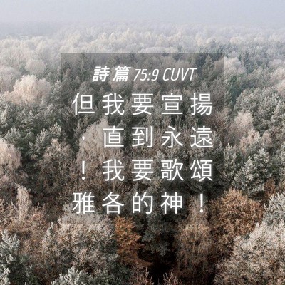 Picture 04 - 詩 篇 75:9 CUVT - 但 我 要 宣 揚 ， 直 到 永 遠 ！ 我 - Bible Verse Picture