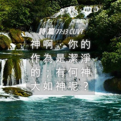 Picture 04 - 詩 篇 77:13 CUVT - 神 啊 ， 你 的 作 為 是 潔 淨 的 ； - Bible Verse Picture
