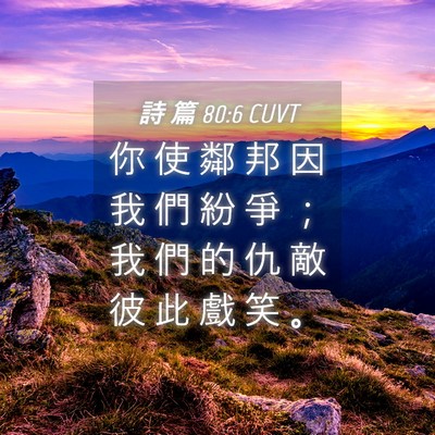 Picture 04 - 詩 篇 80:6 CUVT - 你 使 鄰 邦 因 我 們 紛 爭 ； 我 們 - Bible Verse Picture
