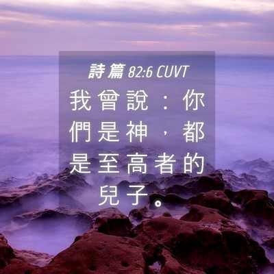 Picture 04 - 詩 篇 82:6 CUVT - 我 曾 說 ： 你 們 是 神 ， 都 是 至 - Bible Verse Picture