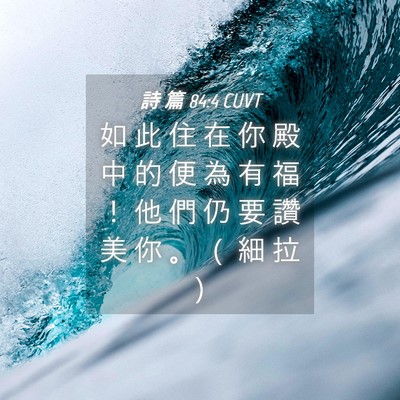 Picture 04 - 詩 篇 84:4 CUVT - 如 此 住 在 你 殿 中 的 便 為 有 福 - Bible Verse Picture