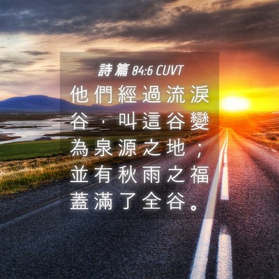 Picture 04 - 詩 篇 84:6 CUVT - 他 們 經 過 流 淚 谷 ， 叫 這 谷 變 - Bible Verse Picture