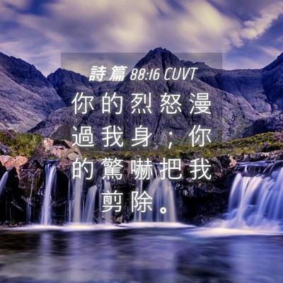 Picture 04 - 詩 篇 88:16 CUVT - 你 的 烈 怒 漫 過 我 身 ； 你 的 驚 - Bible Verse Picture