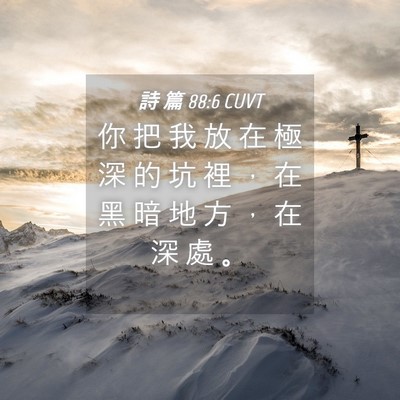Picture 04 - 詩 篇 88:6 CUVT - 你 把 我 放 在 極 深 的 坑 裡 ， 在 - Bible Verse Picture