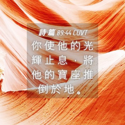 Picture 04 - 詩 篇 89:44 CUVT - 你 使 他 的 光 輝 止 息 ， 將 他 的 - Bible Verse Picture