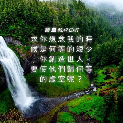 Picture 04 - 詩 篇 89:47 CUVT - 求 你 想 念 我 的 時 候 是 何 等 的 - Bible Verse Picture