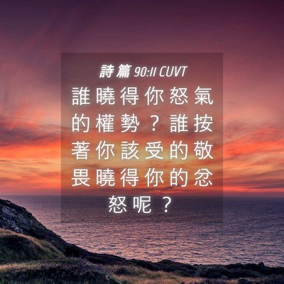 Picture 04 - 詩 篇 90:11 CUVT - 誰 曉 得 你 怒 氣 的 權 勢 ？ 誰 按 - Bible Verse Picture