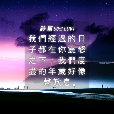 Picture 04 - 詩 篇 90:9 CUVT - 我 們 經 過 的 日 子 都 在 你 震 怒 - Bible Verse Picture