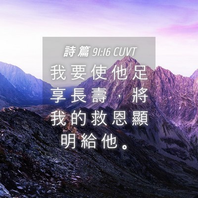Picture 04 - 詩 篇 91:16 CUVT - 我 要 使 他 足 享 長 壽 ， 將 我 的 - Bible Verse Picture