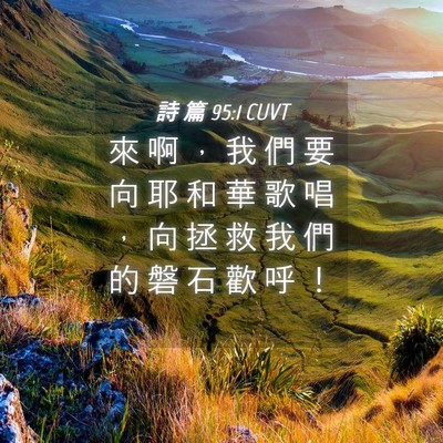 Picture 04 - 詩 篇 95:1 CUVT - 來 啊 ， 我 們 要 向 耶 和 華 歌 唱 - Bible Verse Picture
