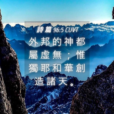 Picture 04 - 詩 篇 96:5 CUVT - 外 邦 的 神 都 屬 虛 無 ； 惟 獨 耶 - Bible Verse Picture
