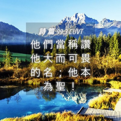 Picture 04 - 詩 篇 99:3 CUVT - 他 們 當 稱 讚 他 大 而 可 畏 的 名 - Bible Verse Picture