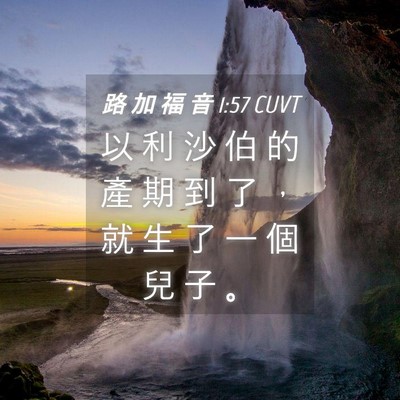 Picture 04 - 路 加 福 音 1:57 CUVT - 以 利 沙 伯 的 產 期 到 了 ， 就 生 - Bible Verse Picture