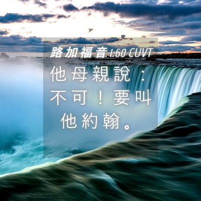 Picture 04 - 路 加 福 音 1:60 CUVT - 他 母 親 說 ： 不 可 ！ 要 叫 他 約 - Bible Verse Picture