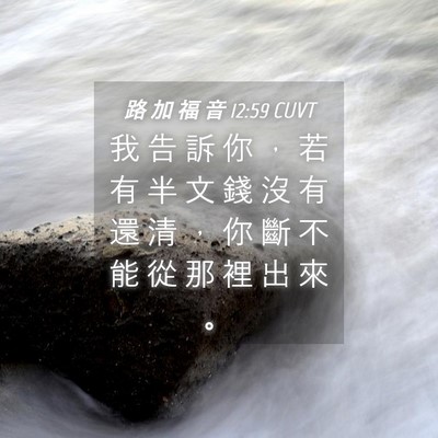 Picture 04 - 路 加 福 音 12:59 CUVT - 我 告 訴 你 ， 若 有 半 文 錢 沒 有 - Bible Verse Picture