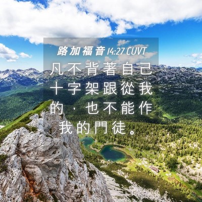 Picture 04 - 路 加 福 音 14:27 CUVT - 凡 不 背 著 自 己 十 字 架 跟 從 我 - Bible Verse Picture