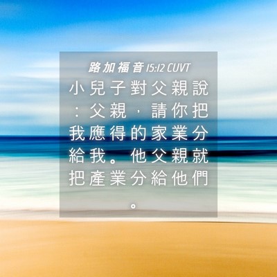 Picture 04 - 路 加 福 音 15:12 CUVT - 小 兒 子 對 父 親 說 ： 父 親 ， 請 - Bible Verse Picture