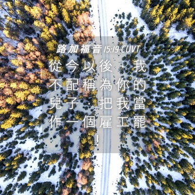 Picture 04 - 路 加 福 音 15:19 CUVT - 從 今 以 後 ， 我 不 配 稱 為 你 的 - Bible Verse Picture