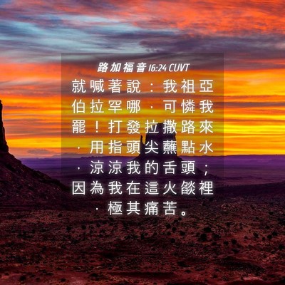Picture 04 - 路 加 福 音 16:24 CUVT - 就 喊 著 說 ： 我 祖 亞 伯 拉 罕 哪 - Bible Verse Picture