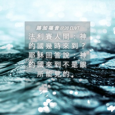 Picture 04 - 路 加 福 音 17:20 CUVT - 法 利 賽 人 問 ： 神 的 國 幾 時 來 - Bible Verse Picture