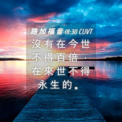 Picture 04 - 路 加 福 音 18:30 CUVT - 沒 有 在 今 世 不 得 百 倍 ， 在 來 - Bible Verse Picture