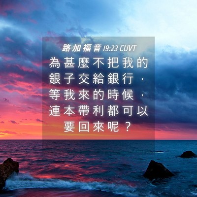 Picture 04 - 路 加 福 音 19:23 CUVT - 為 甚 麼 不 把 我 的 銀 子 交 給 銀 - Bible Verse Picture