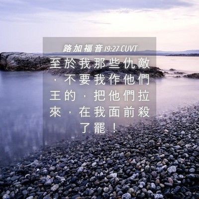 Picture 04 - 路 加 福 音 19:27 CUVT - 至 於 我 那 些 仇 敵 ， 不 要 我 作 - Bible Verse Picture