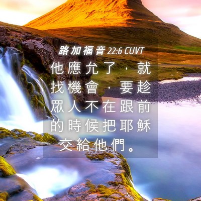 Picture 04 - 路 加 福 音 22:6 CUVT - 他 應 允 了 ， 就 找 機 會 ， 要 趁 - Bible Verse Picture