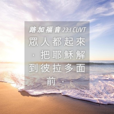 Picture 04 - 路 加 福 音 23:1 CUVT - 眾 人 都 起 來 ， 把 耶 穌 解 到 彼 - Bible Verse Picture