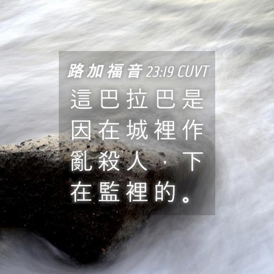 Picture 04 - 路 加 福 音 23:19 CUVT - 這 巴 拉 巴 是 因 在 城 裡 作 亂 殺 - Bible Verse Picture