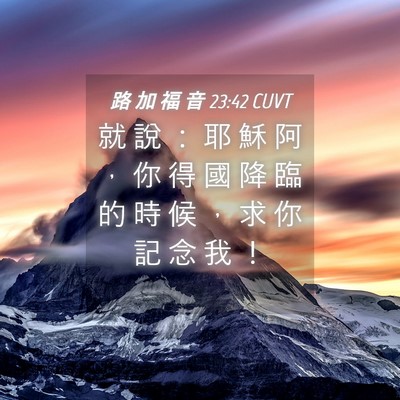 Picture 04 - 路 加 福 音 23:42 CUVT - 就 說 ： 耶 穌 阿 ， 你 得 國 降 臨 - Bible Verse Picture