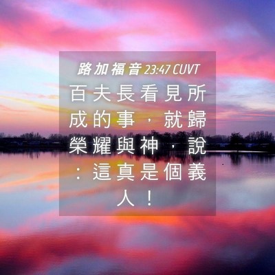 Picture 04 - 路 加 福 音 23:47 CUVT - 百 夫 長 看 見 所 成 的 事 ， 就 歸 - Bible Verse Picture