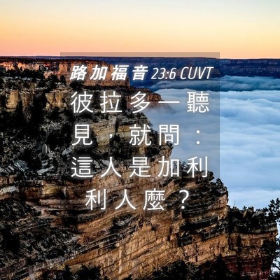 Picture 04 - 路 加 福 音 23:6 CUVT - 彼 拉 多 一 聽 見 ， 就 問 ： 這 人 - Bible Verse Picture