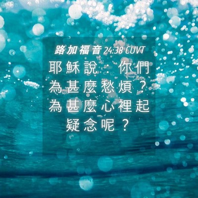 Picture 04 - 路 加 福 音 24:38 CUVT - 耶 穌 說 ： 你 們 為 甚 麼 愁 煩 ？ - Bible Verse Picture