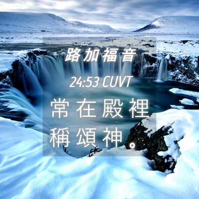 Picture 04 - 路 加 福 音 24:53 CUVT - 常 在 殿 裡 稱 頌 神 - Bible Verse Picture