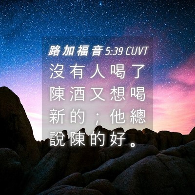 Picture 04 - 路 加 福 音 5:39 CUVT - 沒 有 人 喝 了 陳 酒 又 想 喝 新 的 - Bible Verse Picture